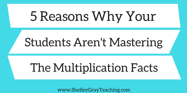 Five reasons that your students are not mastering the multiplication facts - and what you can do about it!